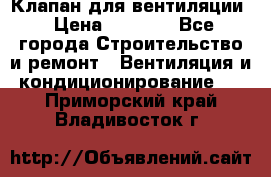 Клапан для вентиляции › Цена ­ 5 000 - Все города Строительство и ремонт » Вентиляция и кондиционирование   . Приморский край,Владивосток г.